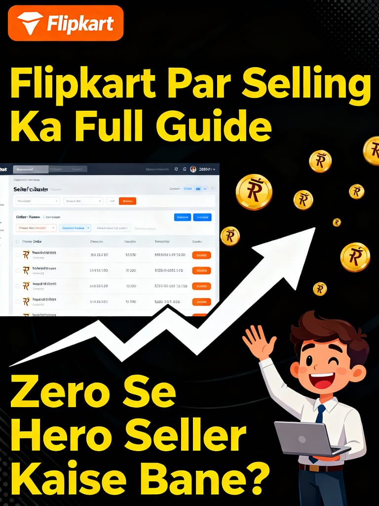 Flipkart Par Selling Ka Full Guide: Zero Se Hero Seller Kaise Bane?
